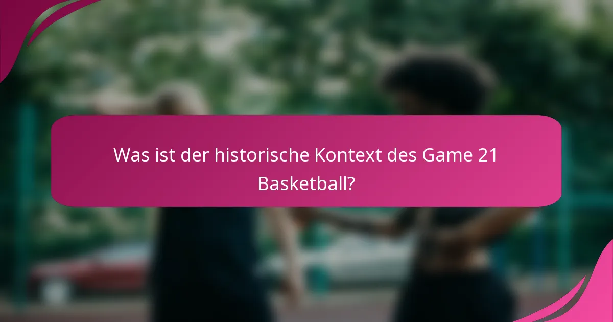 Was ist der historische Kontext des Game 21 Basketball?