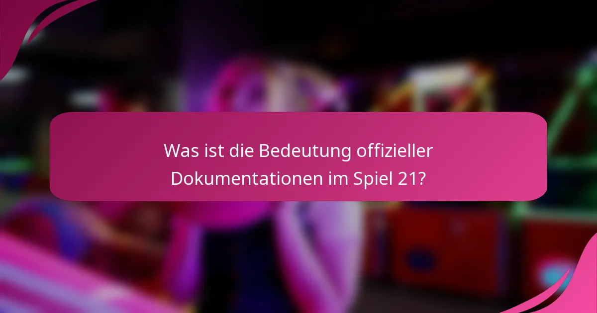 Was ist die Bedeutung offizieller Dokumentationen im Spiel 21?