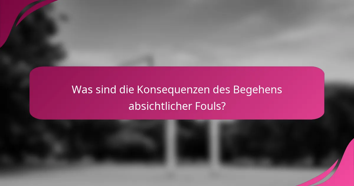 Was sind die Konsequenzen des Begehens absichtlicher Fouls?