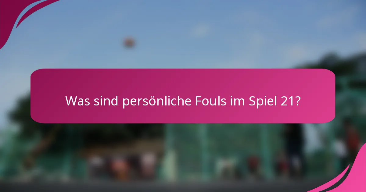 Was sind persönliche Fouls im Spiel 21?