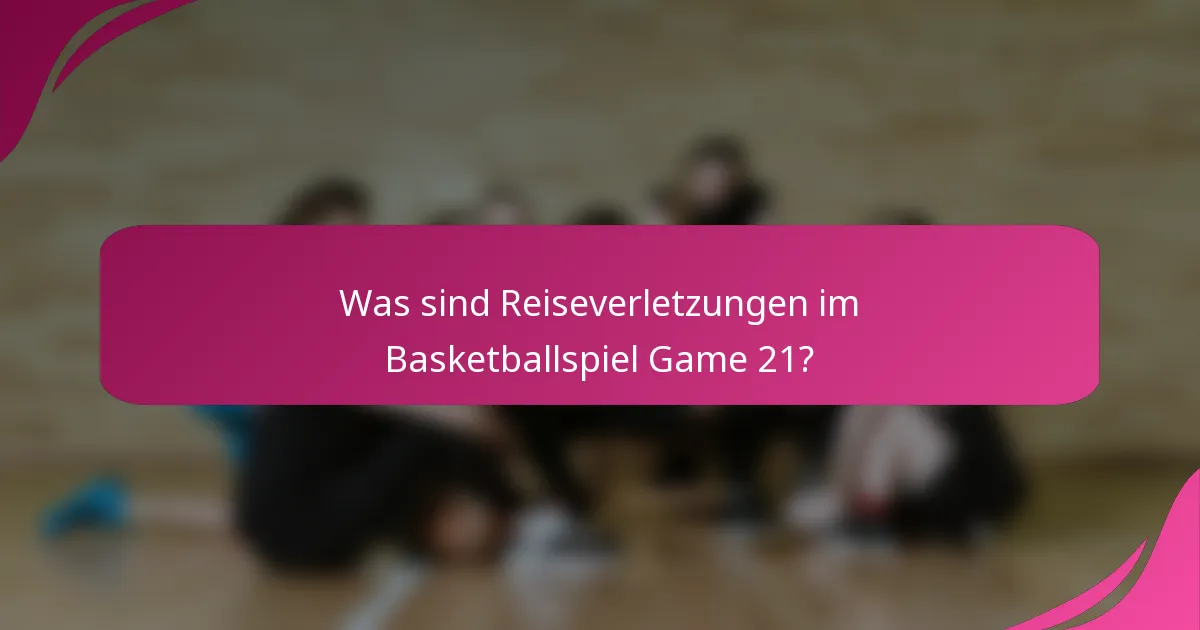 Was sind Reiseverletzungen im Basketballspiel Game 21?