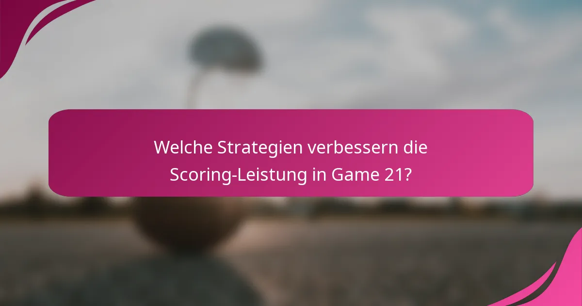 Welche Strategien verbessern die Scoring-Leistung in Game 21?