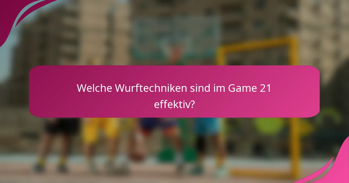 Welche Wurftechniken sind im Game 21 effektiv?