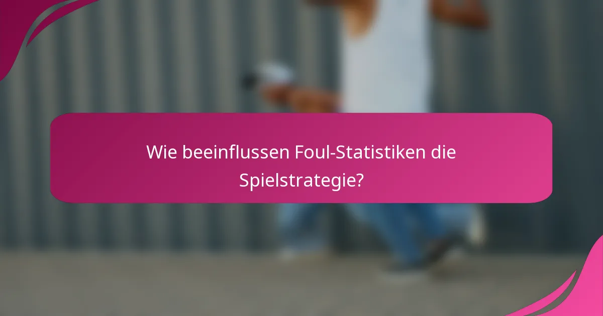 Wie beeinflussen Foul-Statistiken die Spielstrategie?