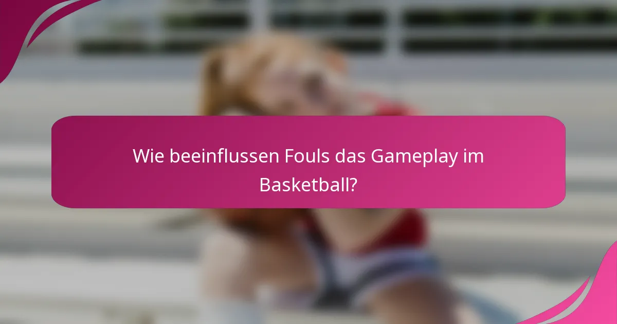 Wie beeinflussen Fouls das Gameplay im Basketball?