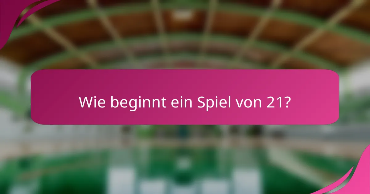 Wie beginnt ein Spiel von 21?