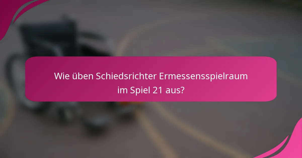 Wie üben Schiedsrichter Ermessensspielraum im Spiel 21 aus?
