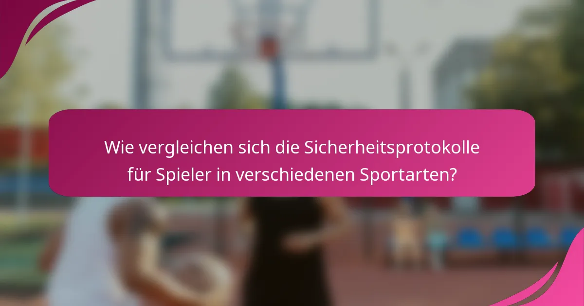 Wie vergleichen sich die Sicherheitsprotokolle für Spieler in verschiedenen Sportarten?