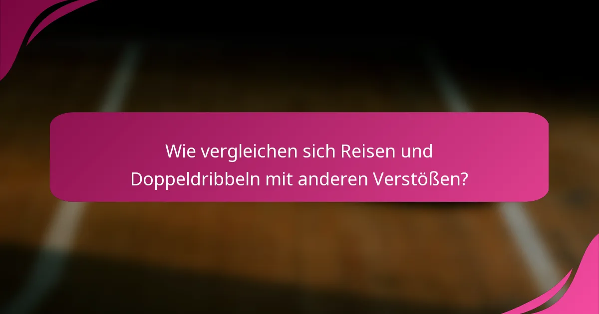 Wie vergleichen sich Reisen und Doppeldribbeln mit anderen Verstößen?