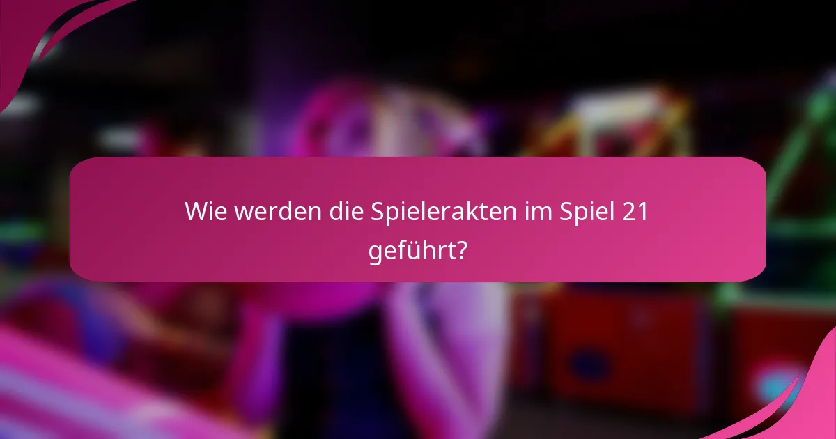 Wie werden die Spielerakten im Spiel 21 geführt?
