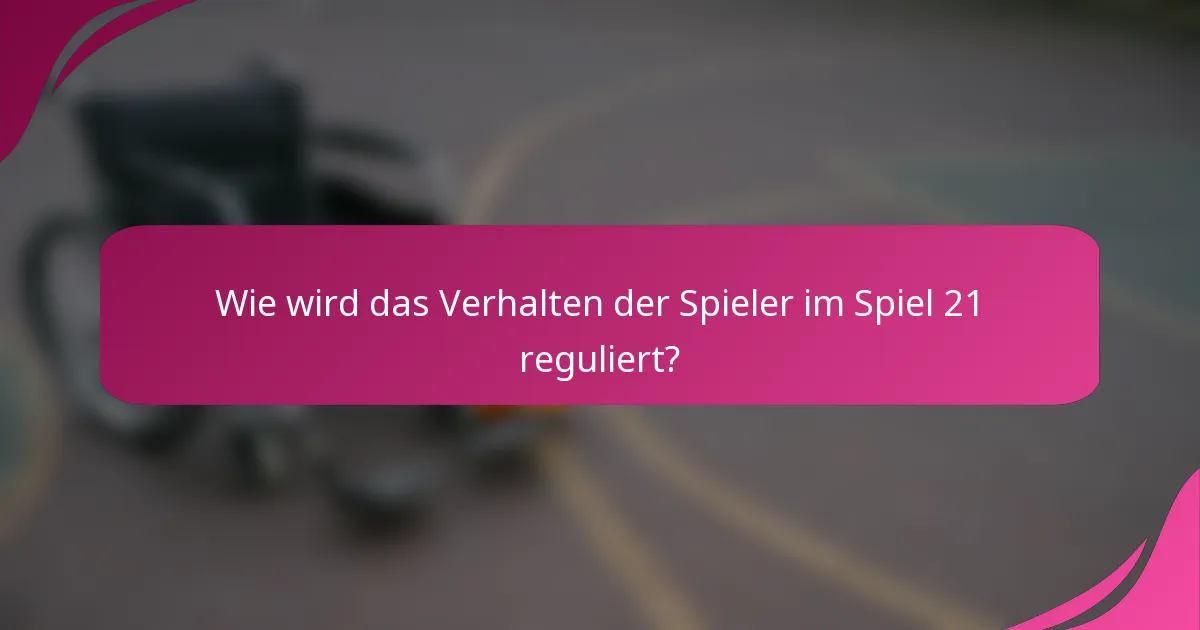 Wie wird das Verhalten der Spieler im Spiel 21 reguliert?